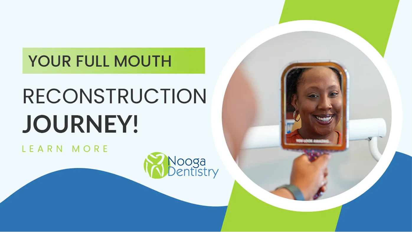 Your full mouth reconstruction journey — Nooga Dentistry